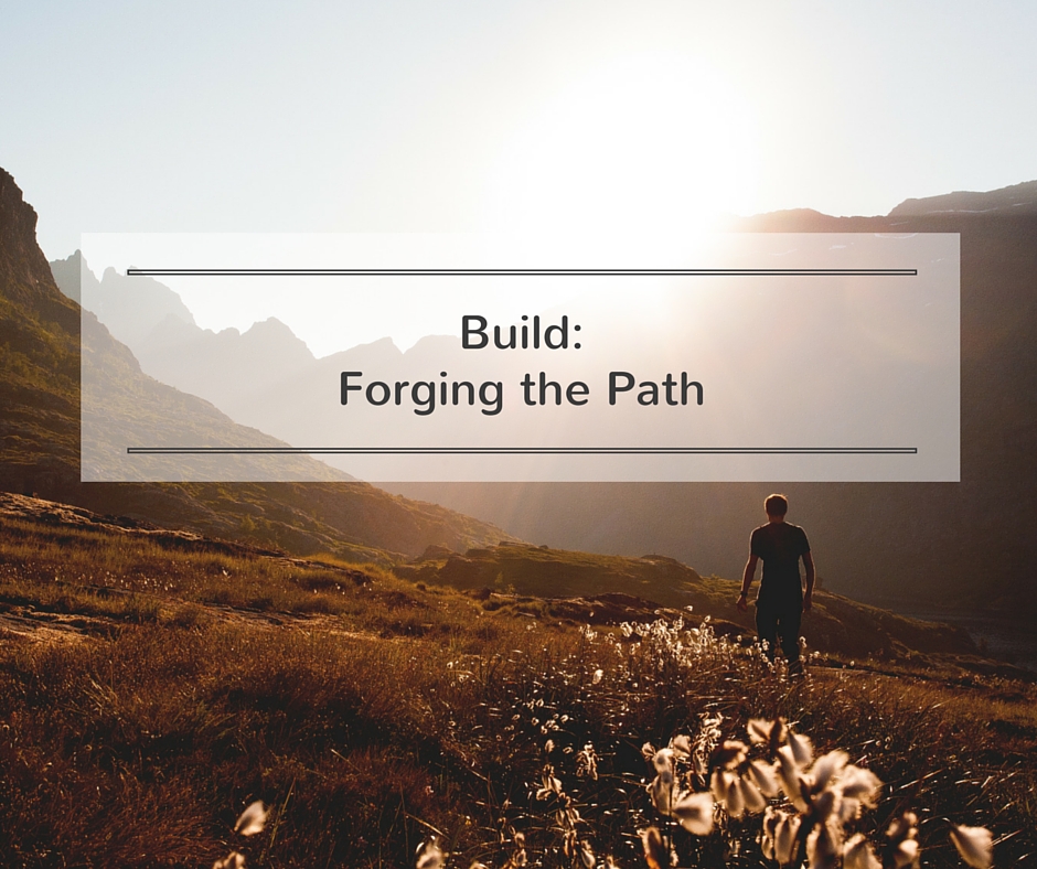 Build: Forging the Path