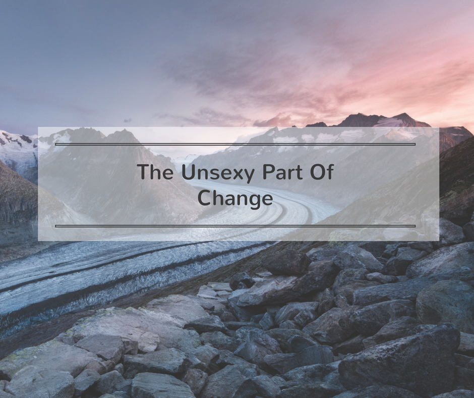 The Unsexy Part Of Change