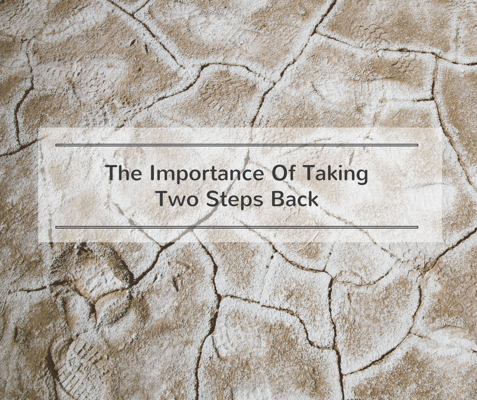 The Importance Of Taking Two Steps Back