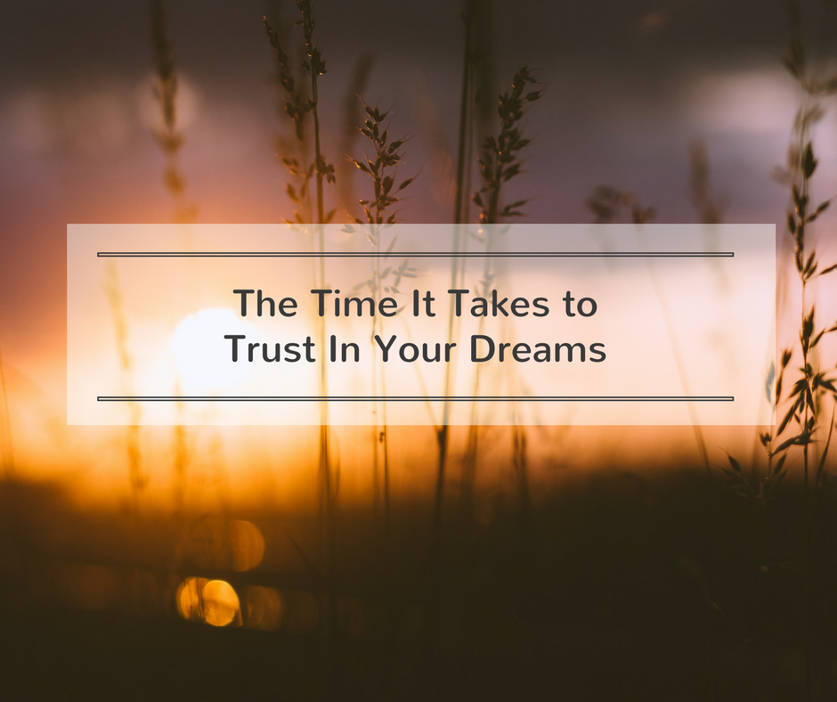 The Time It Takes to Trust In Your Dreams