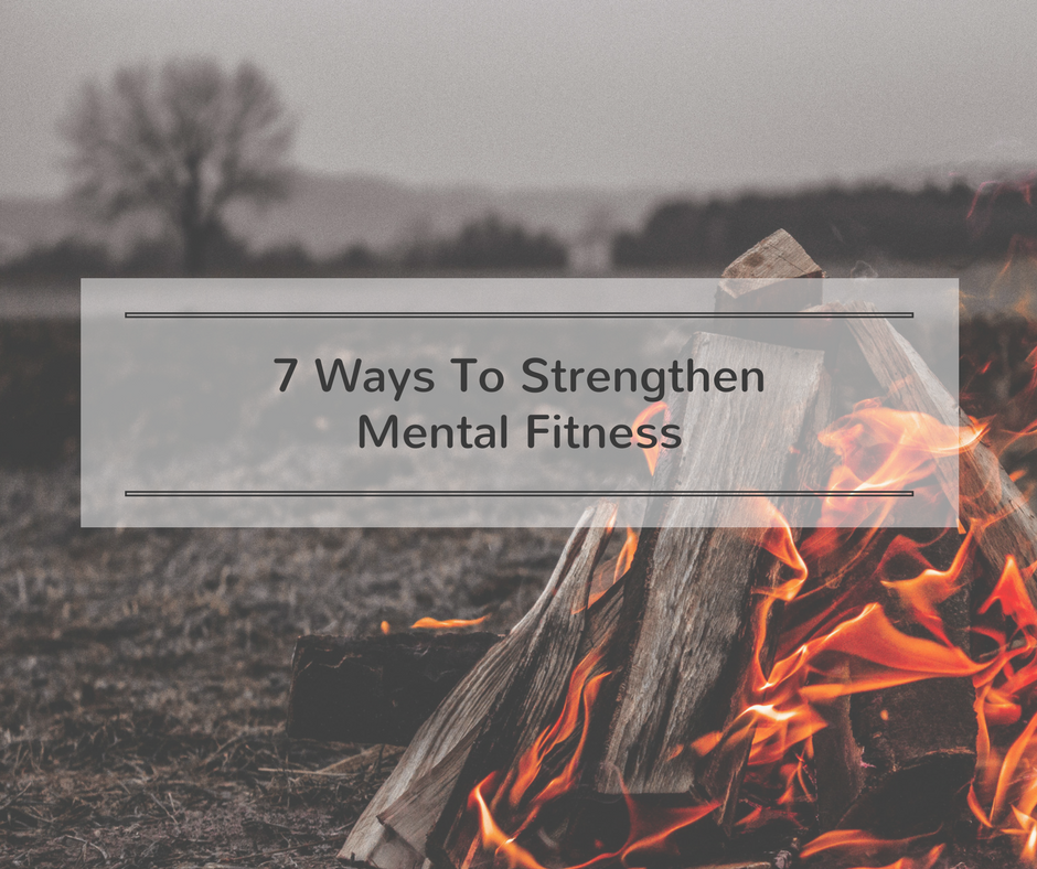 7 Ways To Strengthen Mental Fitness