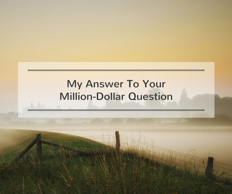My Answer To Your Million-Dollar Question